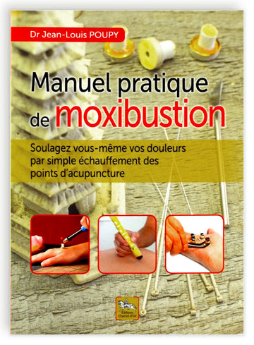 Manuel pratique de moxibustion. Soulagez vous-même vos douleurs par simple échauffement des points d'acupuncture