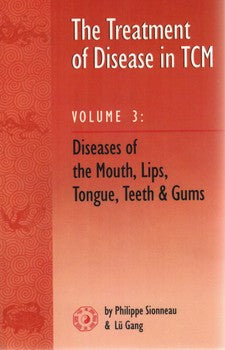 The Treatment of disease in TCM Vol.3 Diseases of the mouth, lips, tongue, teeth & gums